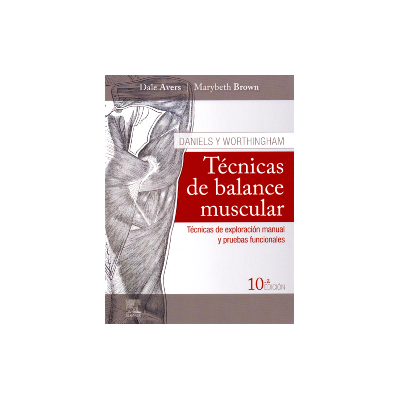 Avers Daniels y Worthingham. Técnicas de balance muscular: Técnicas de exploración manual y pruebas funcionales 10ed
